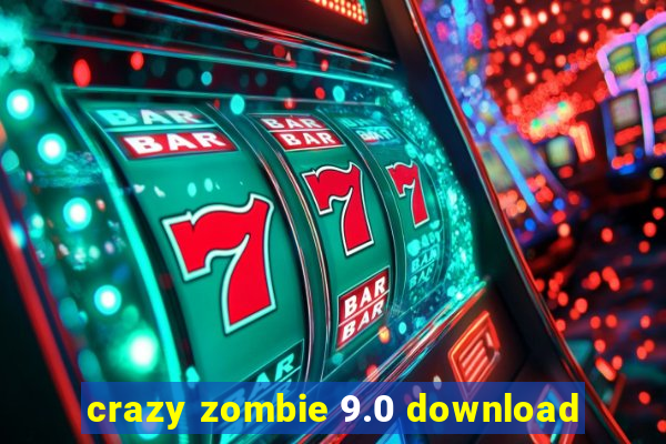 crazy zombie 9.0 download